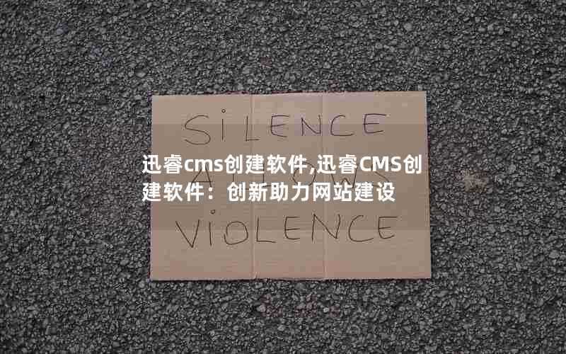 迅睿cms创建软件,迅睿CMS创建软件:创新助力网站建设