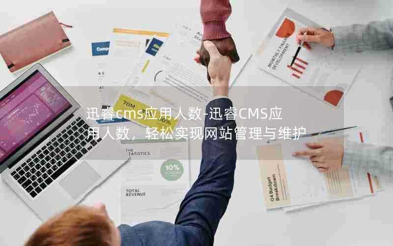 迅睿cms应用人数-迅睿CMS应用人数,轻松实现网站管理与维护