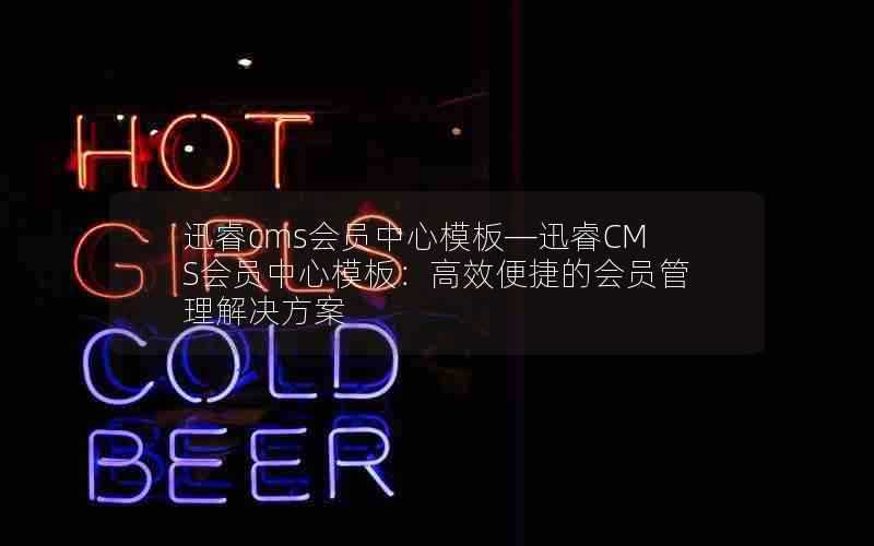 迅睿cms会员中心模板—迅睿CMS会员中心模板:高效便捷的会员管理解决方案