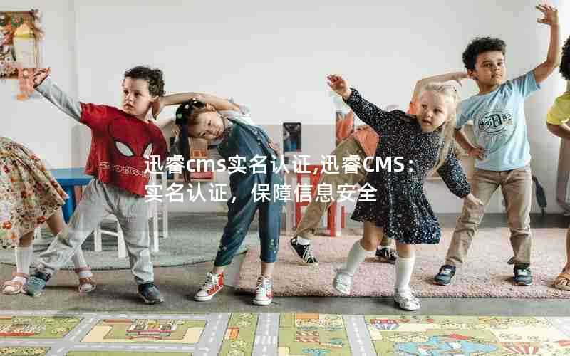迅睿cms实名认证,迅睿CMS:实名认证,保障信息安全