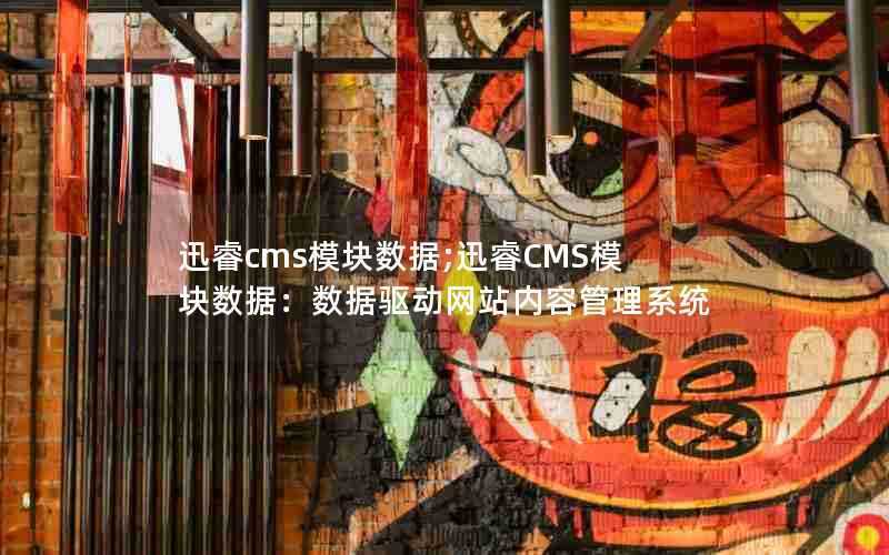 迅睿cms模块数据;迅睿CMS模块数据:数据驱动网站内容管理系统