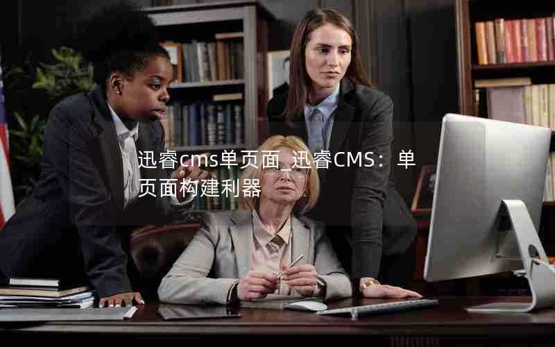 迅睿cms单页面_迅睿CMS:单页面构建利器