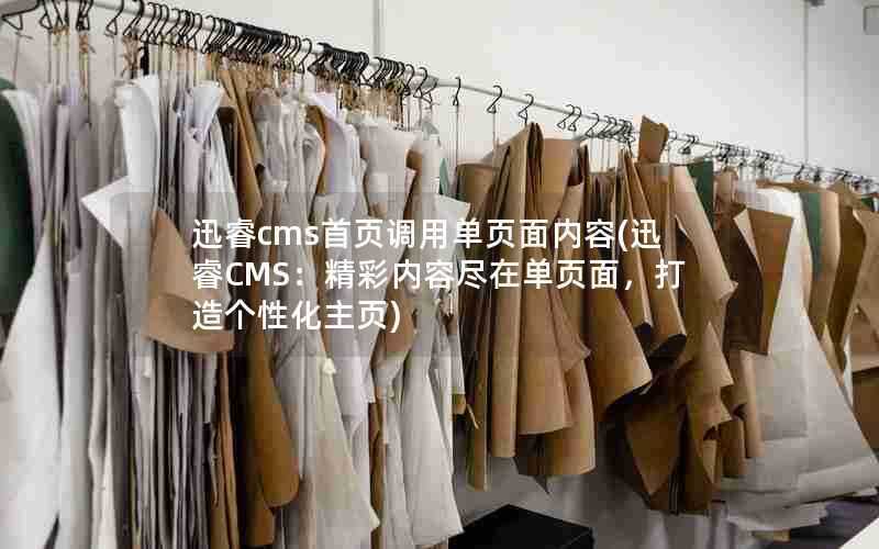 迅睿cms首页调用单页面内容(迅睿CMS:精彩内容尽在单页面,打造个性化主页)
