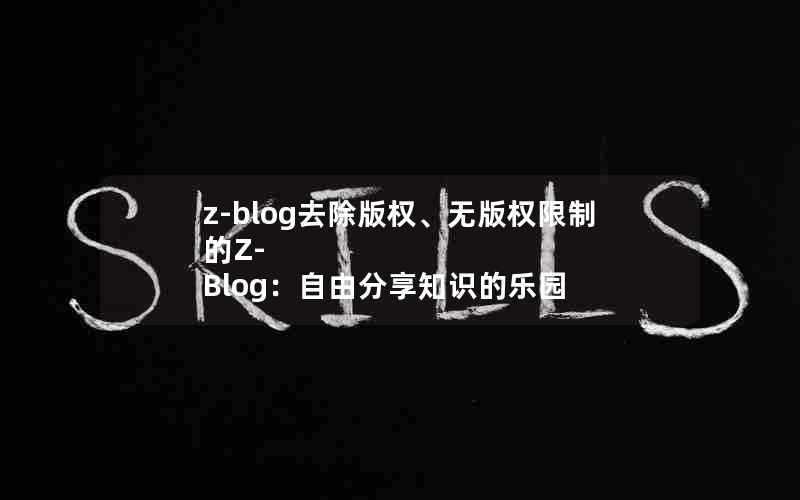 z-blog去除版权、无版权限制的Z-Blog:自由分享知识的乐园