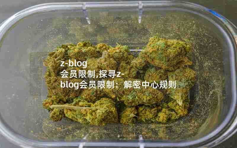 z-blog会员限制,探寻z-blog会员限制:解密中心规则