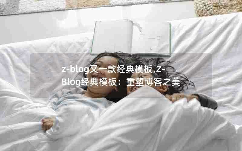 z-blog又一款经典模板,Z-Blog经典模板:重塑博客之美