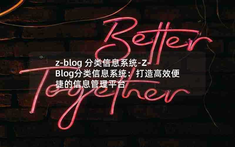 z-blog分类信息系统-Z-Blog分类信息系统:打造高效便捷的信息管理平台