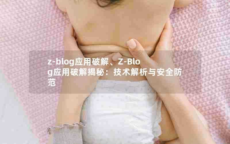 z-blog应用破解、Z-Blog应用破解揭秘:技术解析与安全防范