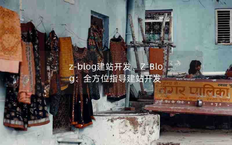 z-blog建站开发、Z-Blog:全方位指导建站开发