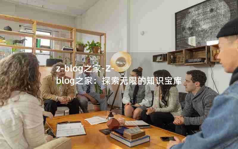 z-blog之家-Z-blog之家:探索无限的知识宝库