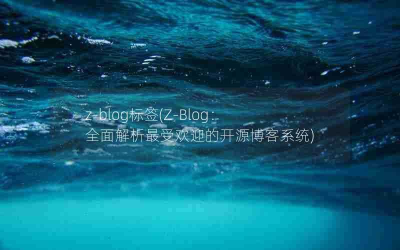z-blog标签(Z-Blog:全面解析最受欢迎的开源博客系统)