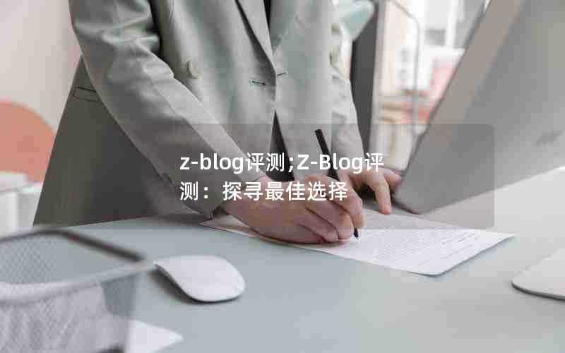 z-blog评测;Z-Blog评测:探寻最佳选择