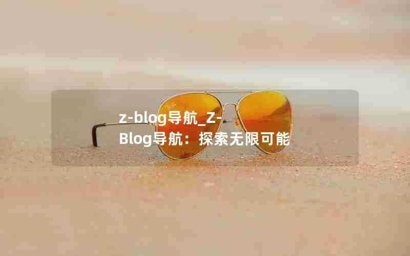 z-blog导航_Z-Blog导航:探索无限可能