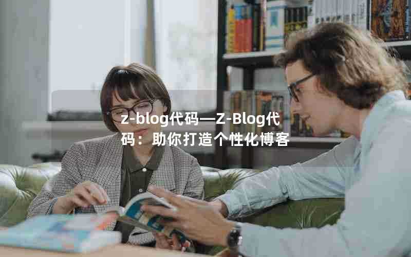 z-blog代码—Z-Blog代码:助你打造个性化博客