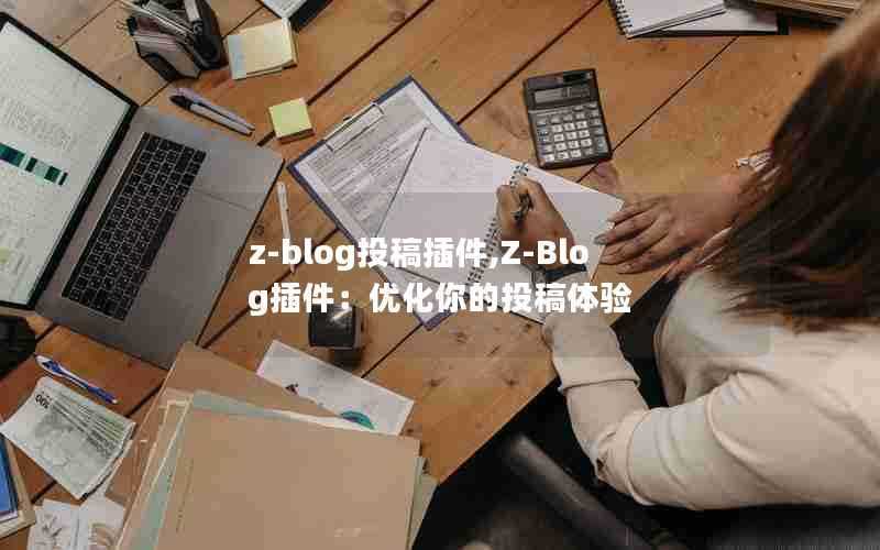 z-blog投稿插件,Z-Blog插件:优化你的投稿体验