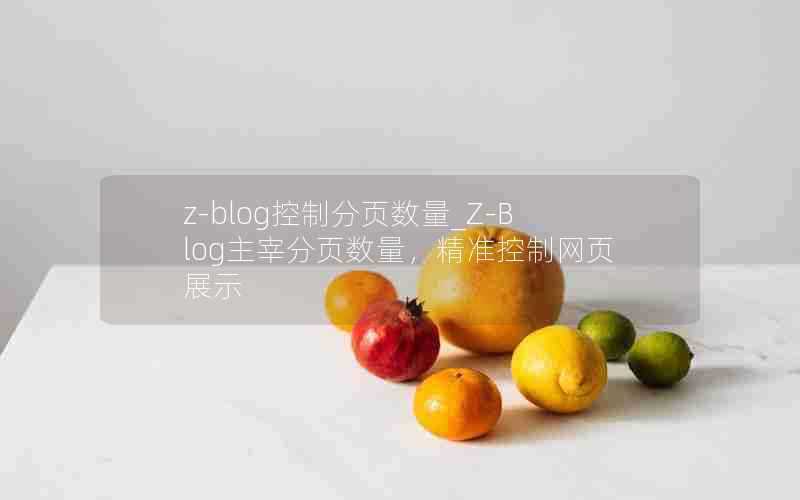 z-blog控制分页数量_Z-Blog主宰分页数量,精准控制网页展示