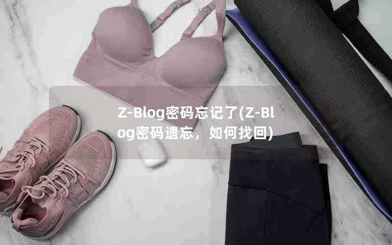 Z-Blog密码忘记了(Z-Blog密码遗忘,如何找回)