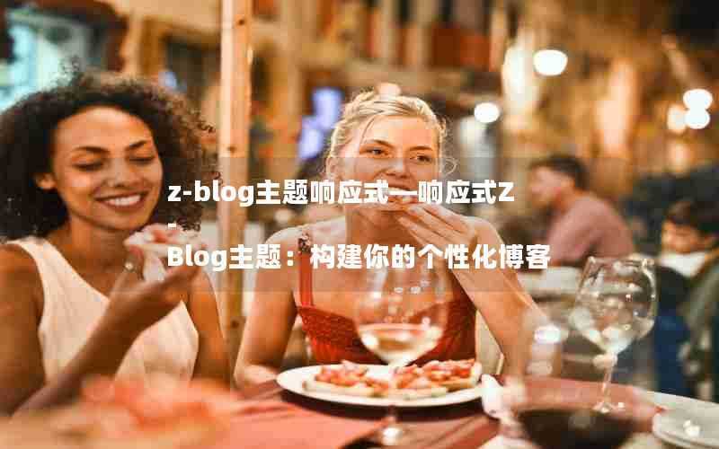 z-blog主题响应式—响应式Z-Blog主题:构建你的个性化博客