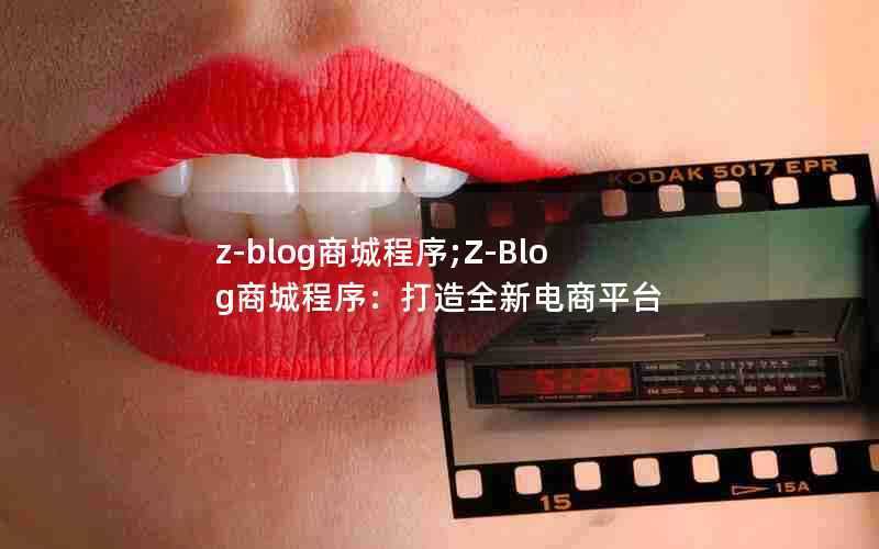 z-blog商城程序;Z-Blog商城程序:打造全新电商平台