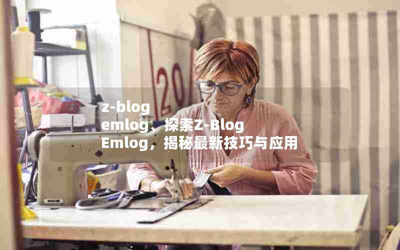 z-blogemlog、探索Z-BlogEmlog,揭秘最新技巧与应用
