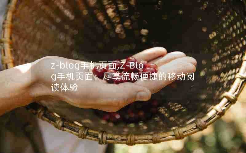 z-blog手机页面,Z-Blog手机页面:尽享流畅便捷的移动阅读体验