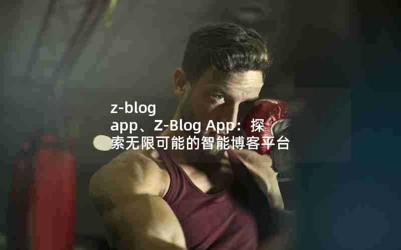 z-blogapp、Z-BlogApp:探索无限可能的智能博客平台