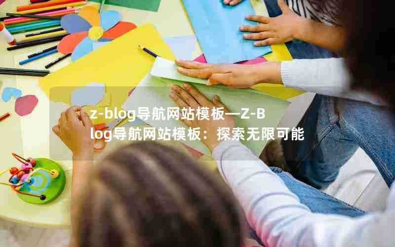 z-blog导航网站模板—Z-Blog导航网站模板:探索无限可能