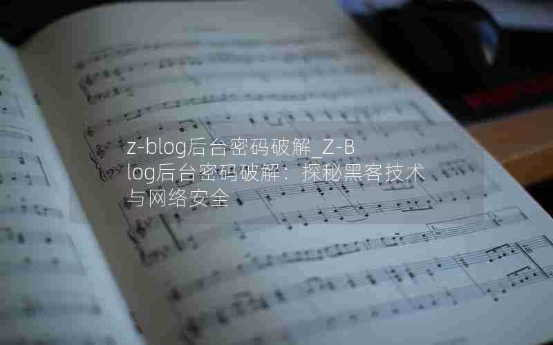 z-blog后台密码破解_Z-Blog后台密码破解:探秘黑客技术与网络安全