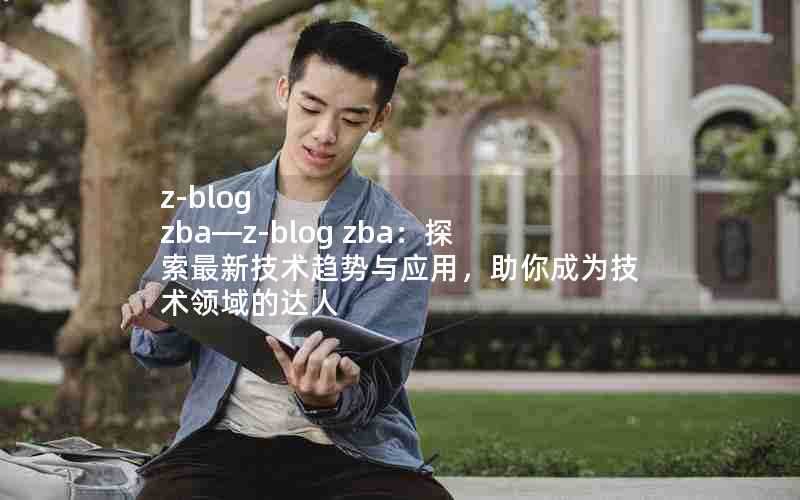 z-blogzba—z-blogzba:探索最新技术趋势与应用,助你成为技术领域的达人