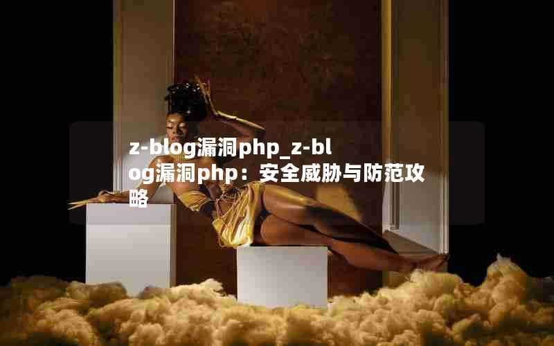 z-blog漏洞php_z-blog漏洞php:安全威胁与防范攻略