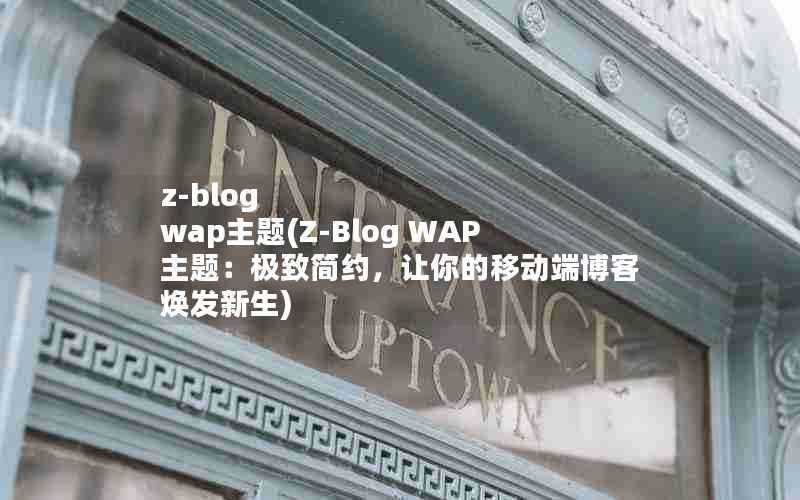 z-blogwap主题(Z-BlogWAP主题:极致简约,让你的移动端博客焕发新生)