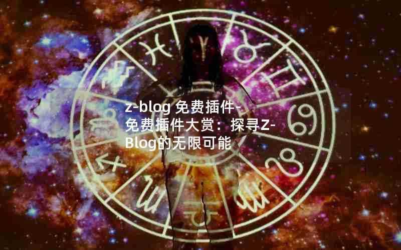 z-blog免费插件-免费插件大赏:探寻Z-Blog的无限可能