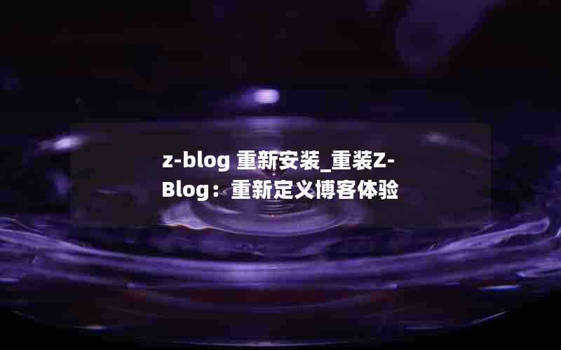z-blog重新安装_重装Z-Blog:重新定义博客体验