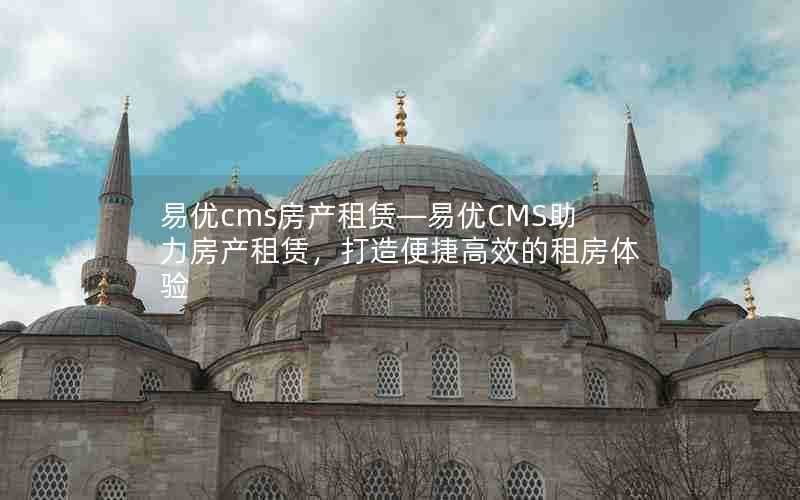 易优cms房产租赁—易优CMS助力房产租赁,打造便捷高效的租房体验
