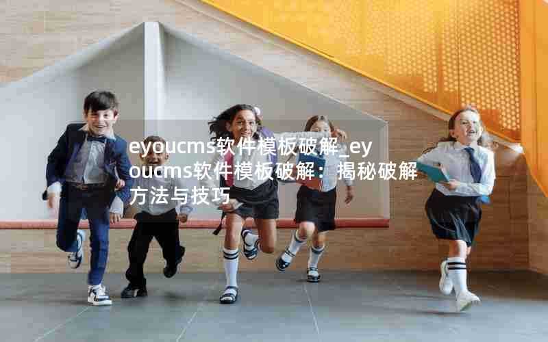 eyoucms软件模板破解_eyoucms软件模板破解:揭秘破解方法与技巧