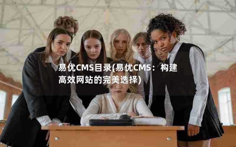 易优CMS目录(易优CMS:构建高效网站的完美选择)
