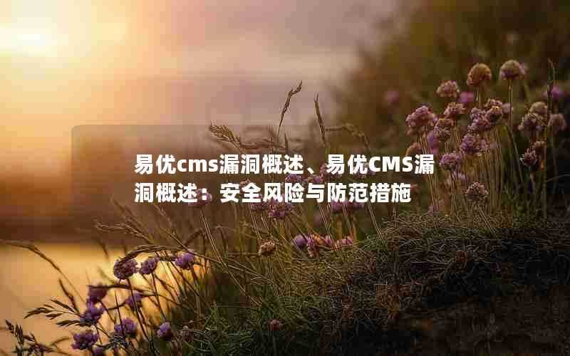易优cms漏洞概述、易优CMS漏洞概述:安全风险与防范措施