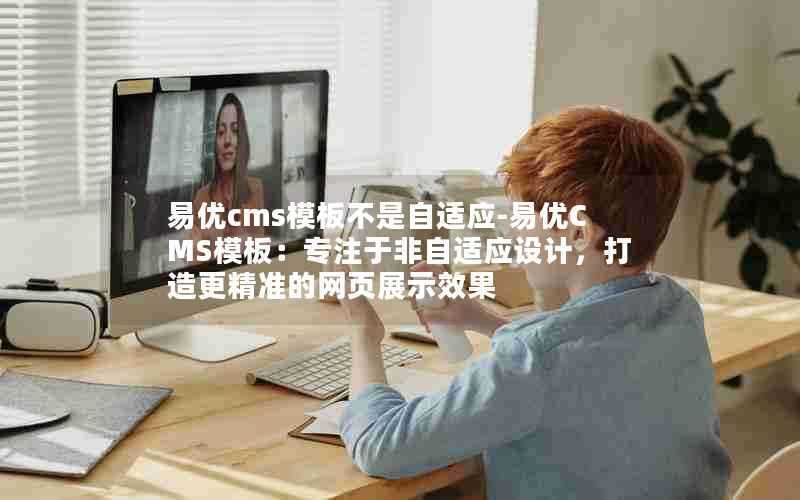 易优cms模板不是自适应-易优CMS模板:专注于非自适应设计,打造更精准的网页展示效果