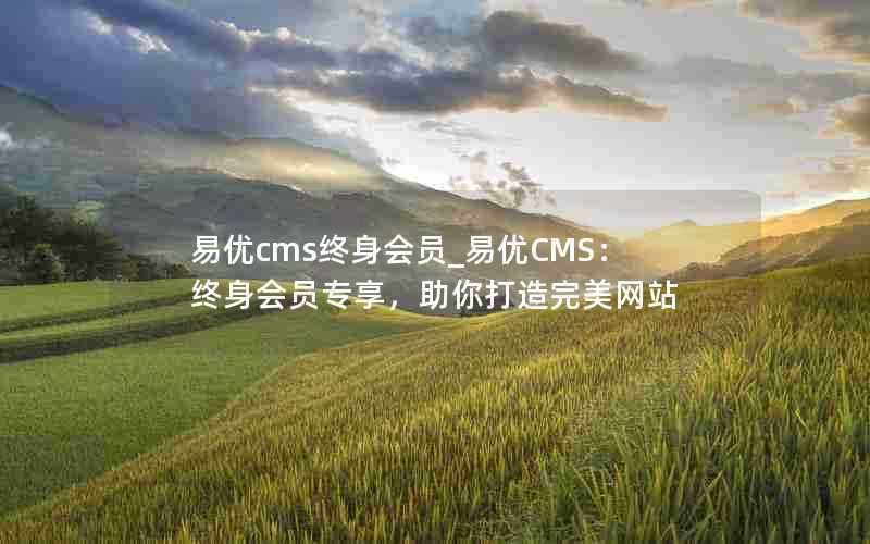 易优cms终身会员_易优CMS:终身会员专享,助你打造完美网站