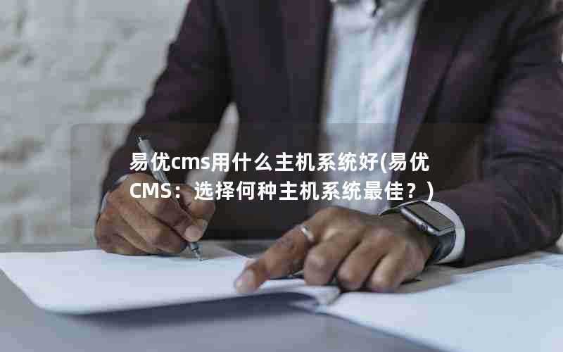易优cms用什么主机系统好(易优CMS:选择何种主机系统最佳?)