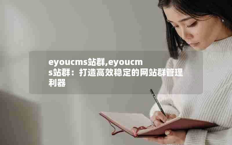 eyoucms站群,eyoucms站群:打造高效稳定的网站群管理利器