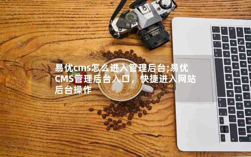 易优cms怎么进入管理后台;易优CMS管理后台入口,快捷进入网站后台操作
