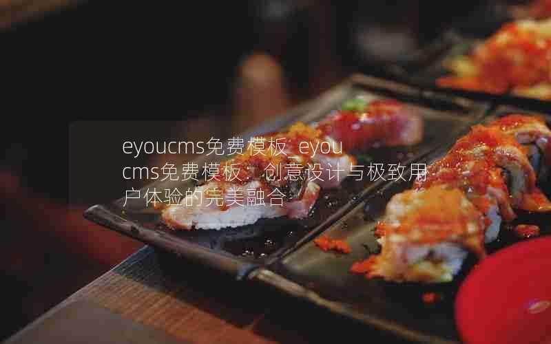 eyoucms免费模板_eyoucms免费模板:创意设计与极致用户体验的完美融合