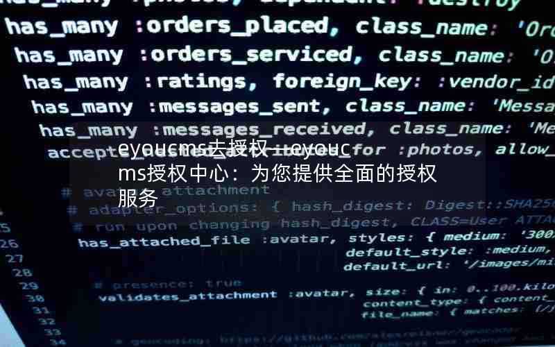 eyoucms去授权—eyoucms授权中心:为您提供全面的授权服务