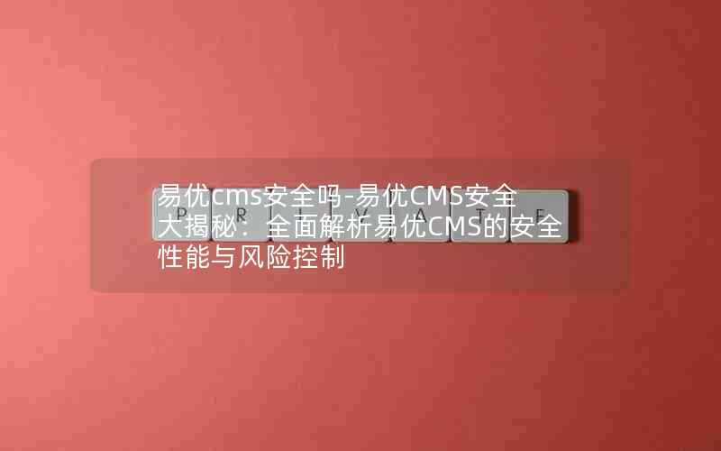 易优cms安全吗-易优CMS安全大揭秘:全面解析易优CMS的安全性能与风险控制