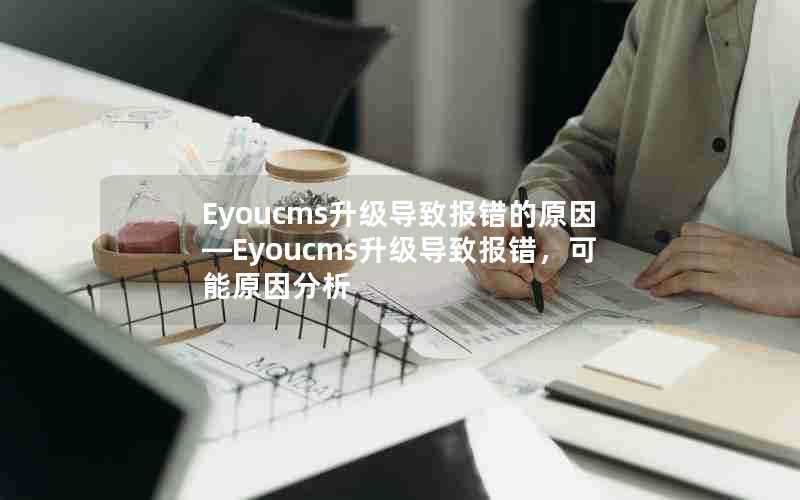 Eyoucms升级导致报错的原因—Eyoucms升级导致报错,可能原因分析