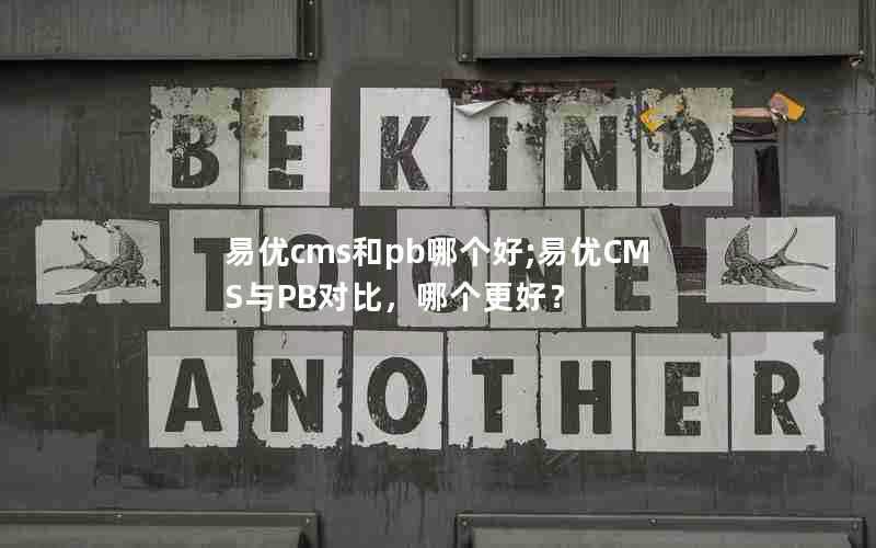 易优cms和pb哪个好;易优CMS与PB对比,哪个更好?
