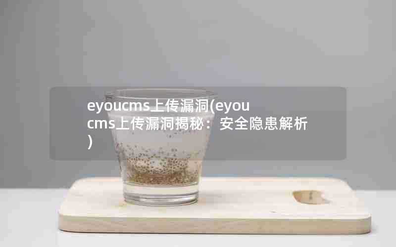 eyoucms上传漏洞(eyoucms上传漏洞揭秘:安全隐患解析)