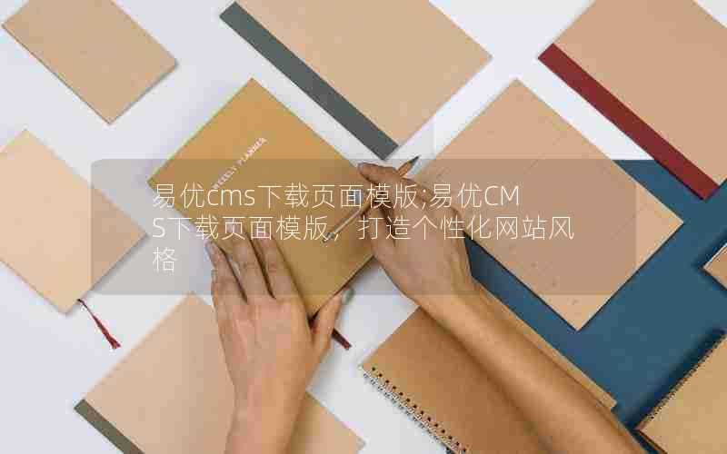 易优cms下载页面模版;易优CMS下载页面模版,打造个性化网站风格