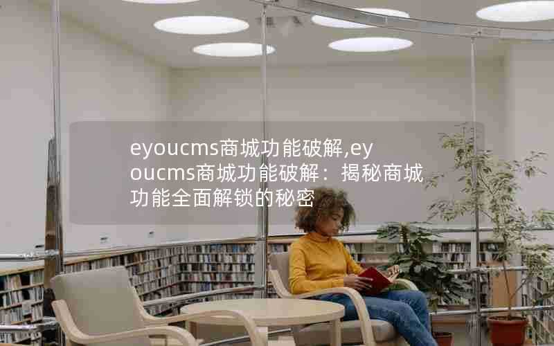 eyoucms商城功能破解,eyoucms商城功能破解:揭秘商城功能全面解锁的秘密